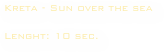 Kreta - Sun over the sea

Lenght: 10 sec. 
