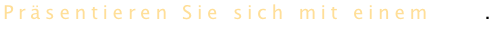 Präsentieren Sie sich mit einem     .