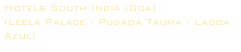 Hotels South India (Goa)
(Leela Palace / Pusada Tauma / Lagoa Azul)